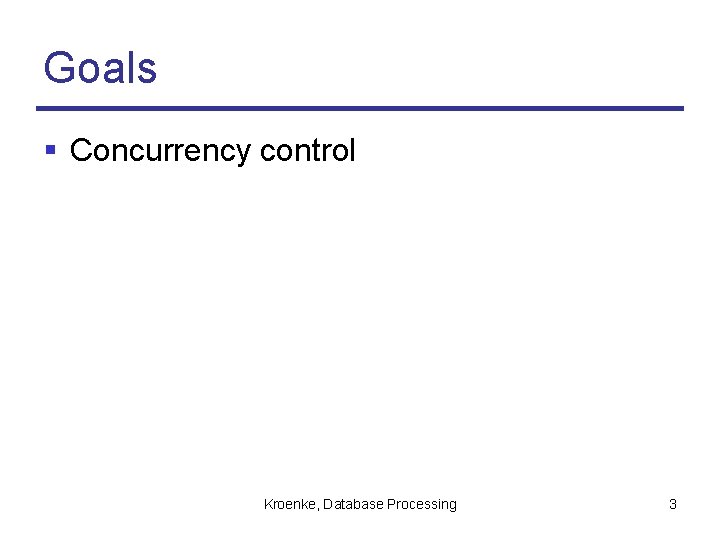 Goals § Concurrency control Kroenke, Database Processing 3 