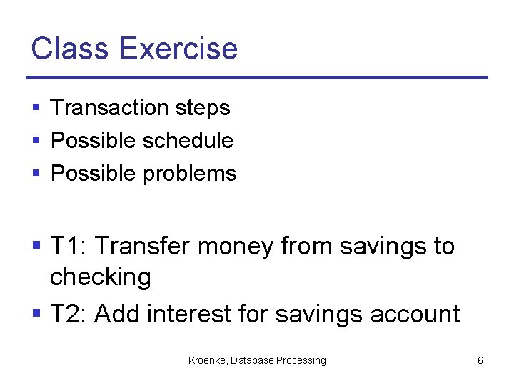 Class Exercise § Transaction steps § Possible schedule § Possible problems § T 1: