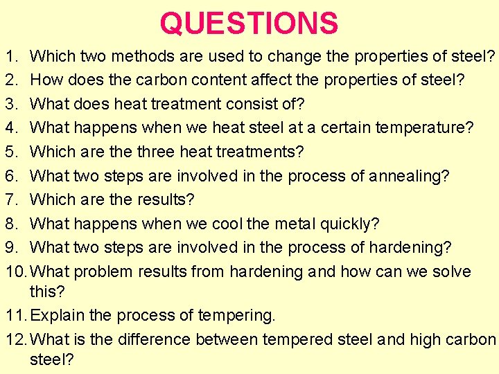 QUESTIONS 1. Which two methods are used to change the properties of steel? 2.