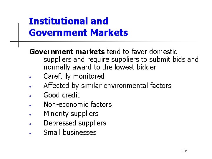 Institutional and Government Markets Government markets tend to favor domestic suppliers and require suppliers