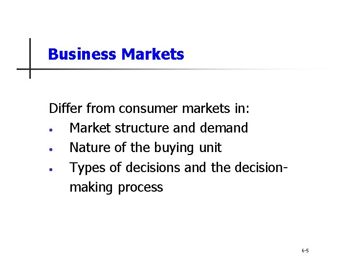 Business Markets Differ from consumer markets in: • Market structure and demand • Nature