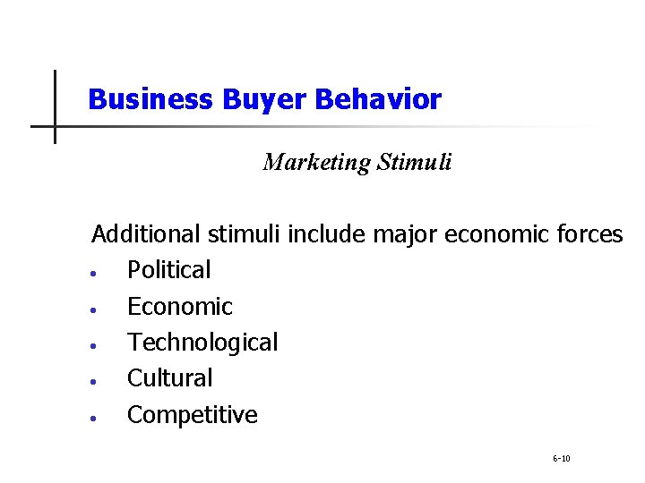 Business Buyer Behavior Marketing Stimuli Additional stimuli include major economic forces • Political •
