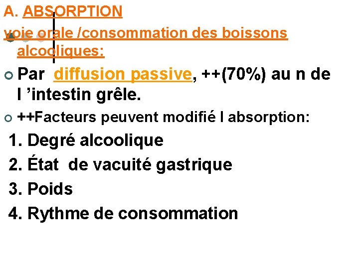 A. ABSORPTION voie orale /consommation des boissons alcooliques: ¢ Par diffusion passive, ++(70%) au