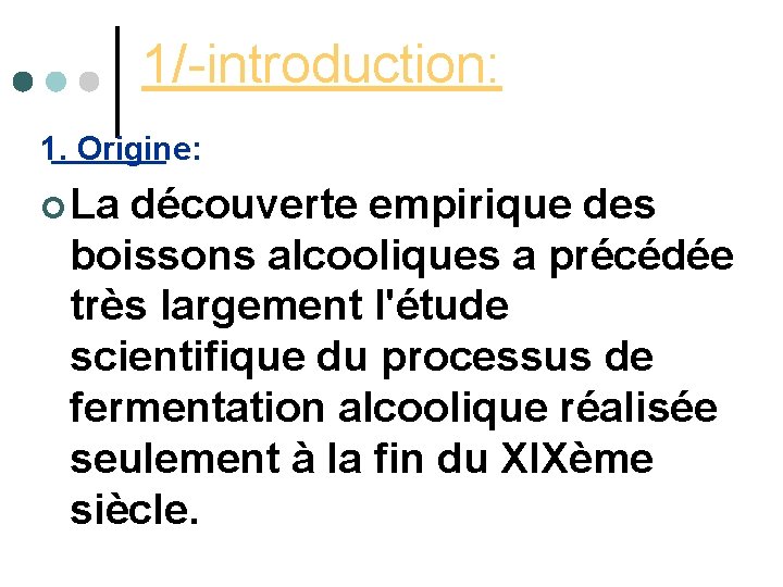 1/-introduction: 1. Origine: ¢ La découverte empirique des boissons alcooliques a précédée très largement