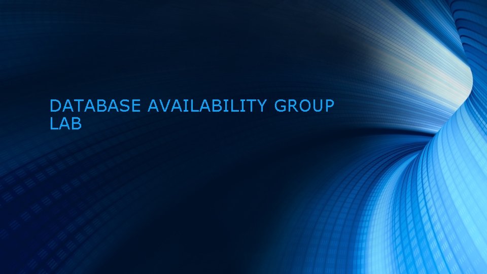 DATABASE AVAILABILITY GROUP LAB DATABASE AVAILABILITY GROUP LAB