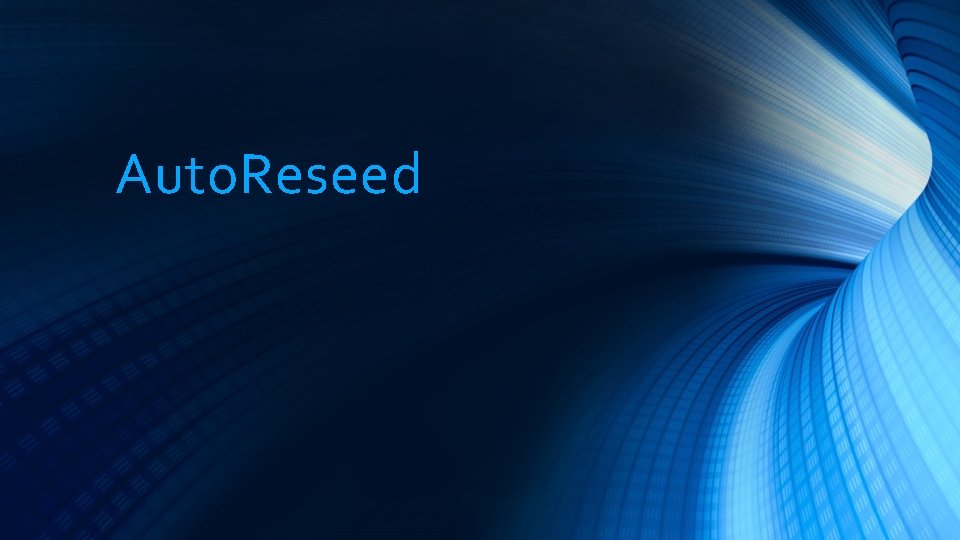 Auto. Reseed Auto. Reseed