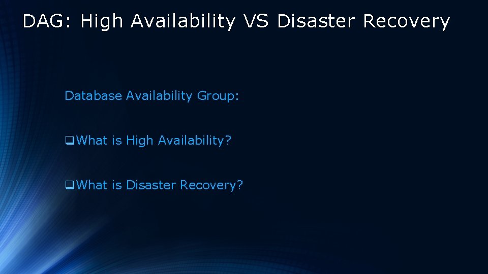 DAG: High Availability VS Disaster Recovery Database Availability Group: q. What is High Availability? DAG: High Availability VS Disaster Recovery Database Availability Group: q. What is High Availability?