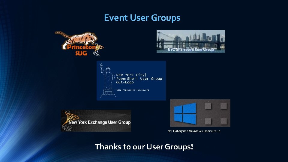 Event User Groups NY Enterprise Windows User Group Thanks to our User Groups! 