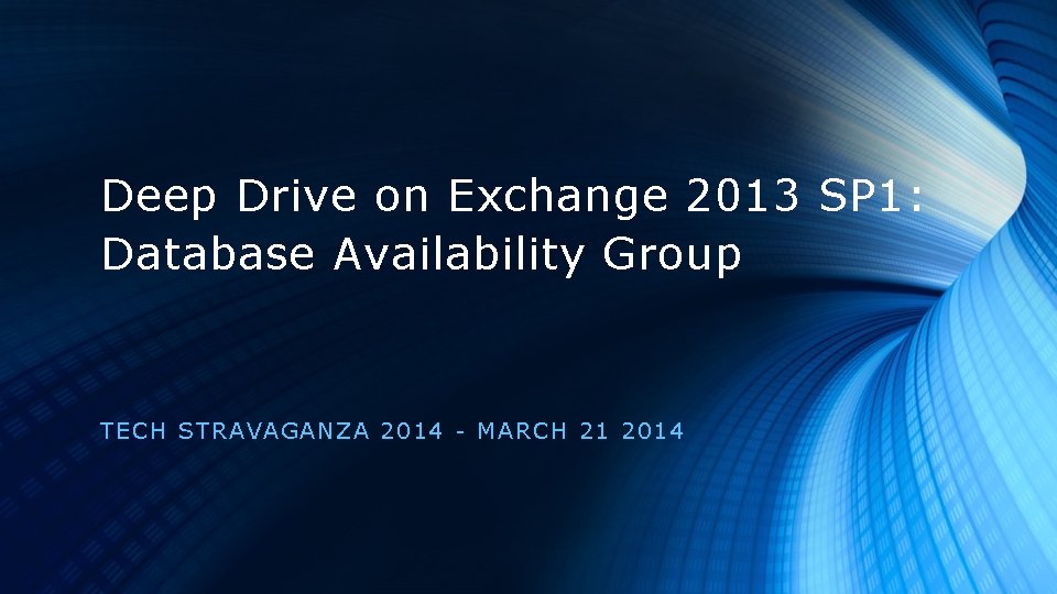 Deep Drive on Exchange 2013 SP 1: Database Availability Group TECH ST RA VA Deep Drive on Exchange 2013 SP 1: Database Availability Group TECH ST RA VA
