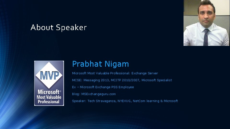 About Speaker Prabhat Nigam Microsoft Most Valuable Professional: Exchange Server MCSE: Messaging 2013, MCITP About Speaker Prabhat Nigam Microsoft Most Valuable Professional: Exchange Server MCSE: Messaging 2013, MCITP