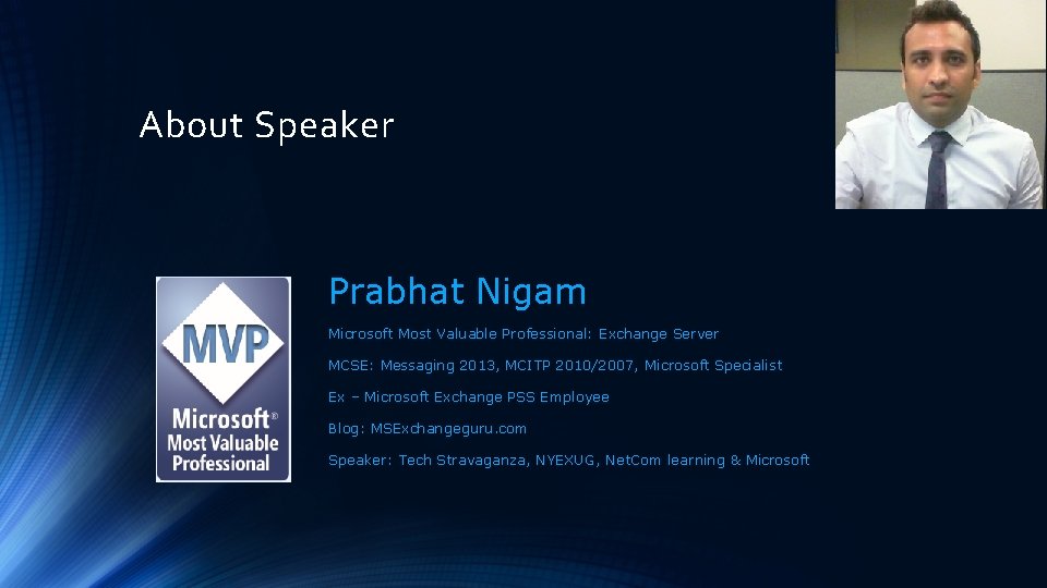 About Speaker Prabhat Nigam Microsoft Most Valuable Professional: Exchange Server MCSE: Messaging 2013, MCITP