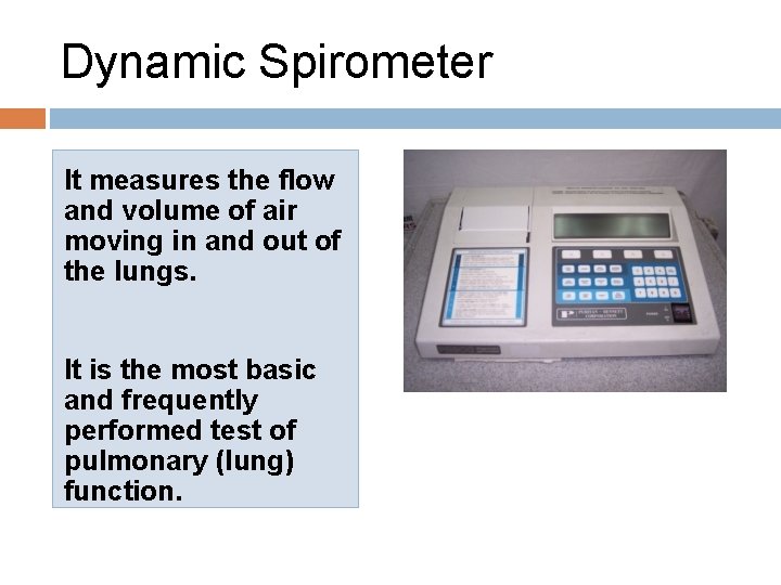 Dynamic Spirometer It measures the flow and volume of air moving in and out