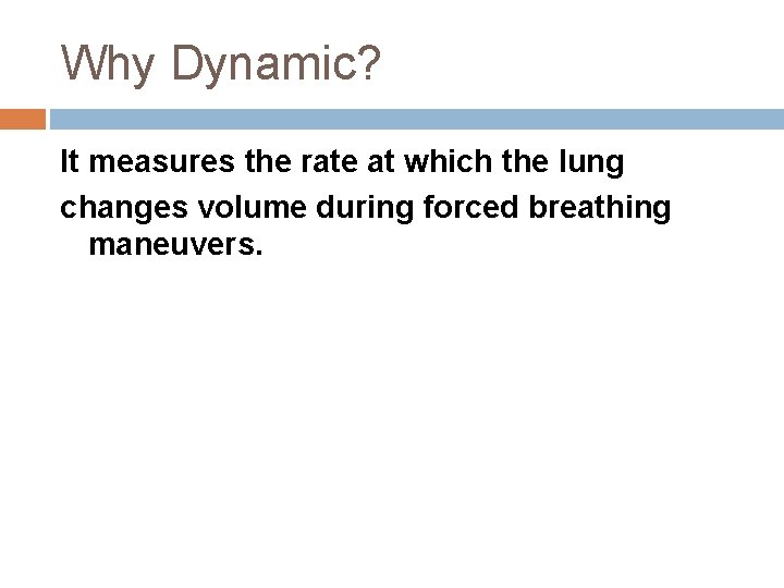 Why Dynamic? It measures the rate at which the lung changes volume during forced