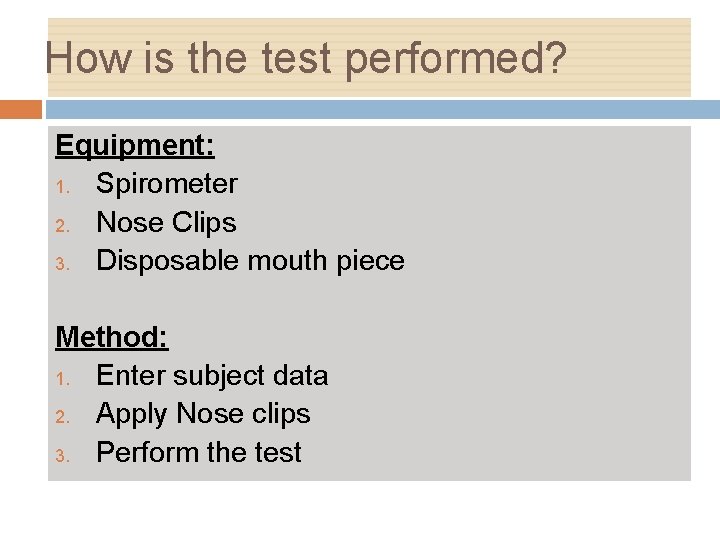How is the test performed? Equipment: 1. Spirometer 2. Nose Clips 3. Disposable mouth