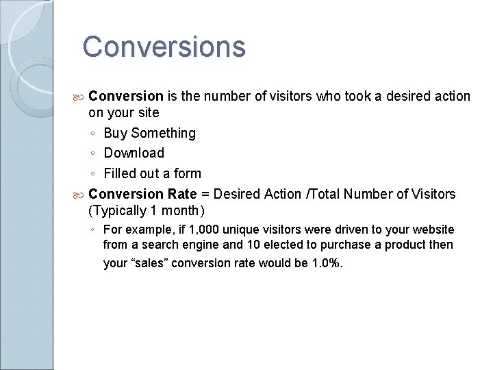 Conversions Conversion is the number of visitors who took a desired action on your