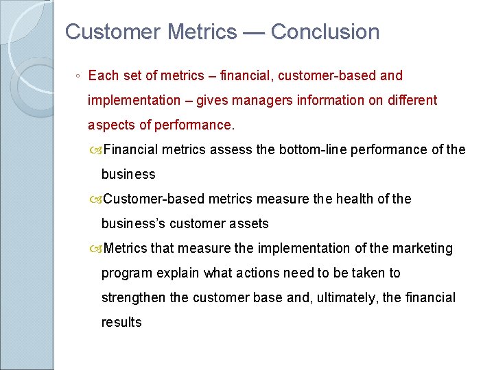 Customer Metrics — Conclusion ◦ Each set of metrics – financial, customer-based and implementation