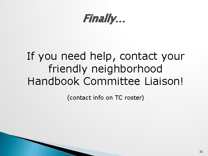 Finally… If you need help, contact your friendly neighborhood Handbook Committee Liaison! (contact info