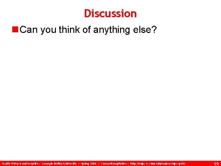 Discussion n Can you think of anything else? Usable Privacy and Security • Carnegie