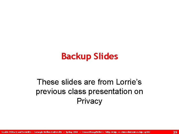 Backup Slides These slides are from Lorrie’s previous class presentation on Privacy Usable Privacy