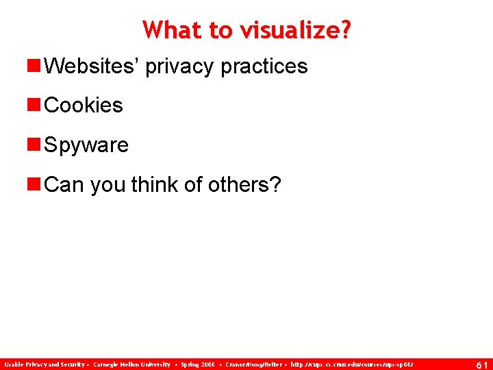 What to visualize? n Websites’ privacy practices n Cookies n Spyware n Can you
