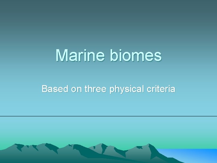 Marine biomes Based on three physical criteria 