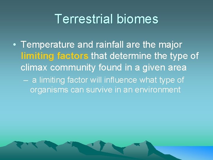 Terrestrial biomes • Temperature and rainfall are the major limiting factors that determine the