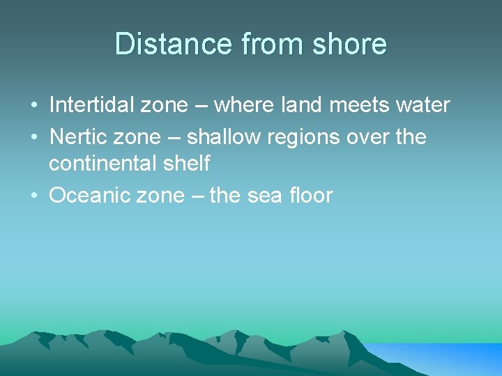 Distance from shore • Intertidal zone – where land meets water • Nertic zone