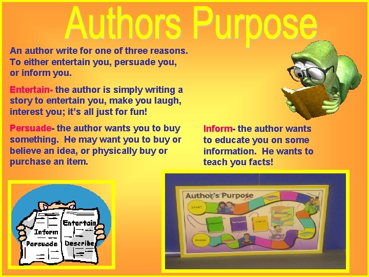 An author write for one of three reasons. To either entertain you, persuade you,