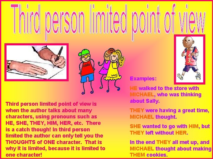 Examples: Third person limited point of view is when the author talks about many