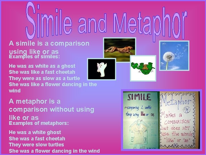 A simile is a comparison using like or as Examples of similes: He was