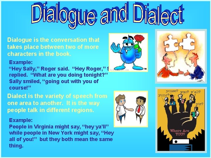 Dialogue is the conversation that takes place between two of more characters in the