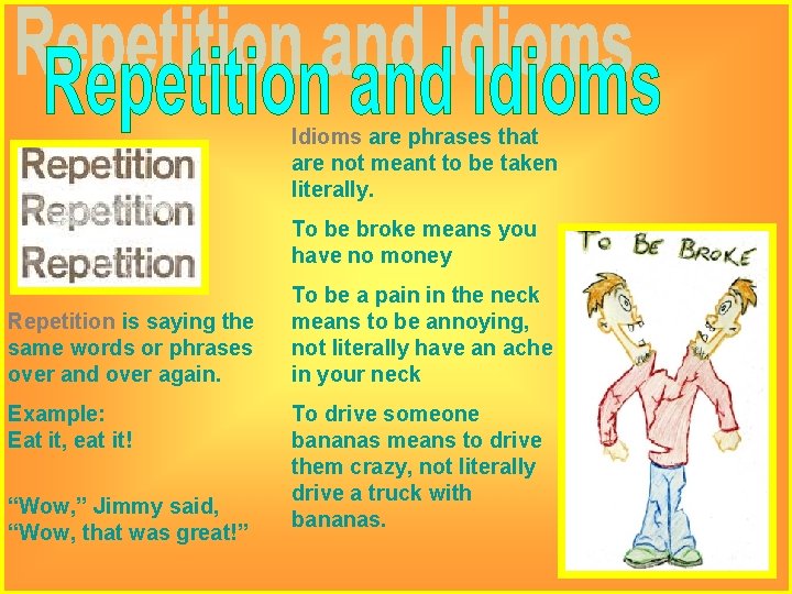 Idioms are phrases that are not meant to be taken literally. To be broke