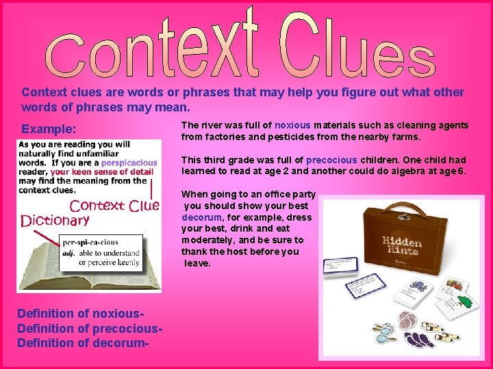 Context clues are words or phrases that may help you figure out what other