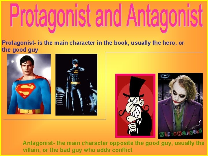 Protagonist- is the main character in the book, usually the hero, or the good