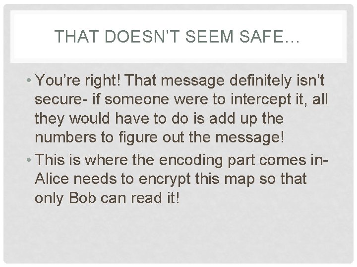 THAT DOESN’T SEEM SAFE… • You’re right! That message definitely isn’t secure- if someone
