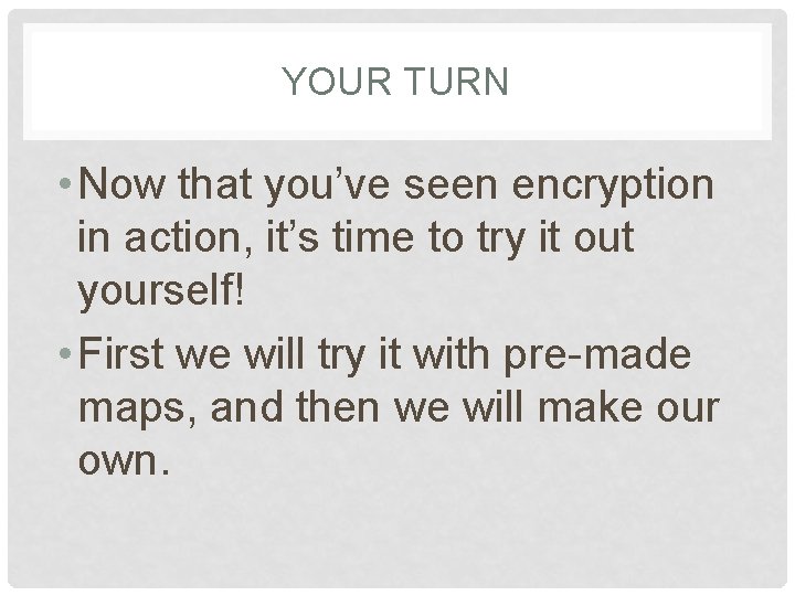 YOUR TURN • Now that you’ve seen encryption in action, it’s time to try