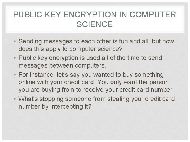 PUBLIC KEY ENCRYPTION IN COMPUTER SCIENCE • Sending messages to each other is fun