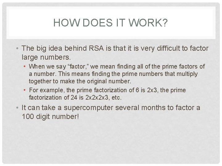 HOW DOES IT WORK? • The big idea behind RSA is that it is