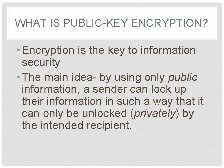 WHAT IS PUBLIC-KEY ENCRYPTION? • Encryption is the key to information security • The