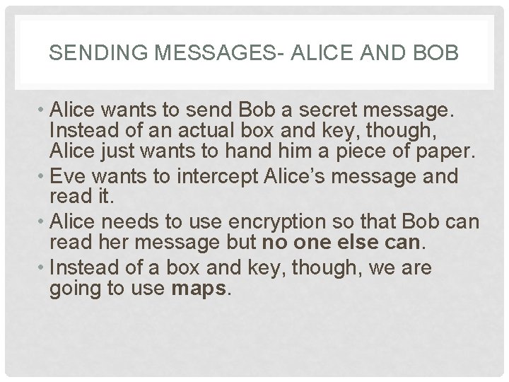 SENDING MESSAGES- ALICE AND BOB • Alice wants to send Bob a secret message.