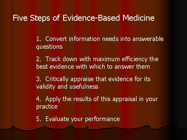 Five Steps of Evidence-Based Medicine 1. Convert information needs into answerable questions 2. Track