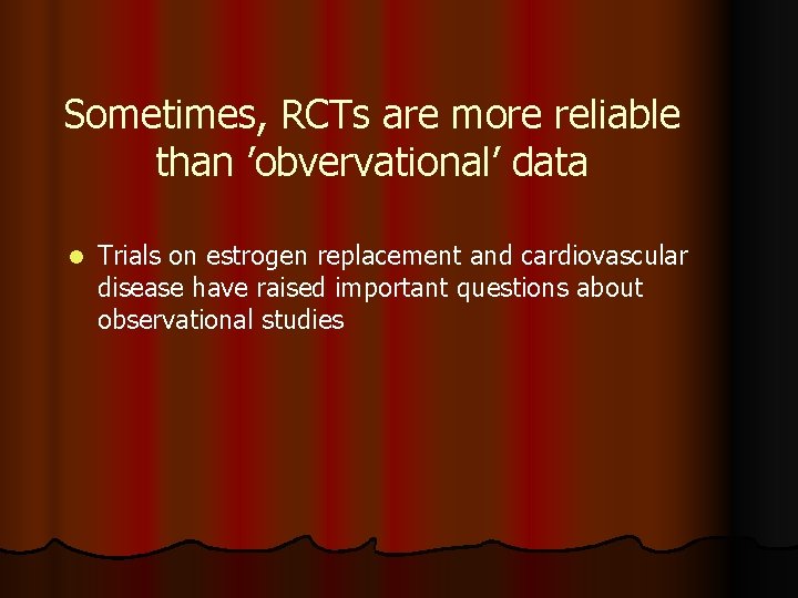 Sometimes, RCTs are more reliable than ’obvervational’ data l Trials on estrogen replacement and