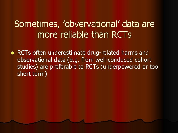 Sometimes, ’obvervational’ data are more reliable than RCTs l RCTs often underestimate drug-related harms