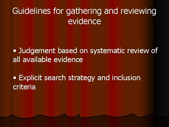 Guidelines for gathering and reviewing evidence • Judgement based on systematic review of all