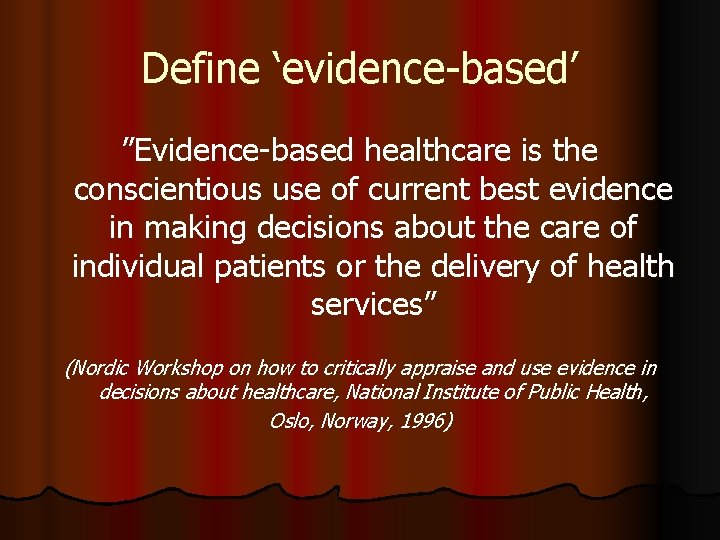 Define ‘evidence-based’ ”Evidence-based healthcare is the conscientious use of current best evidence in making