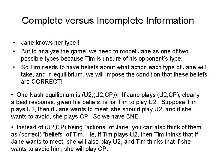 Complete versus Incomplete Information • Jane knows her type!! • But to analyze the