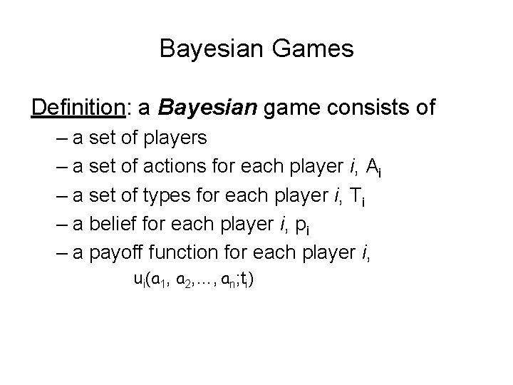 Bayesian Games Definition: a Bayesian game consists of – a set of players –