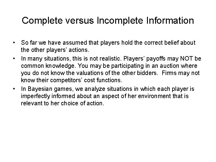 Complete versus Incomplete Information • So far we have assumed that players hold the