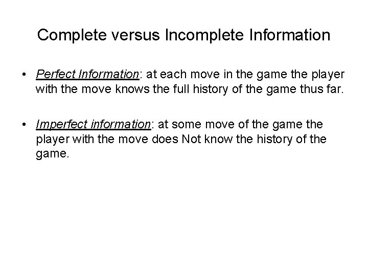 Complete versus Incomplete Information • Perfect Information: at each move in the game the