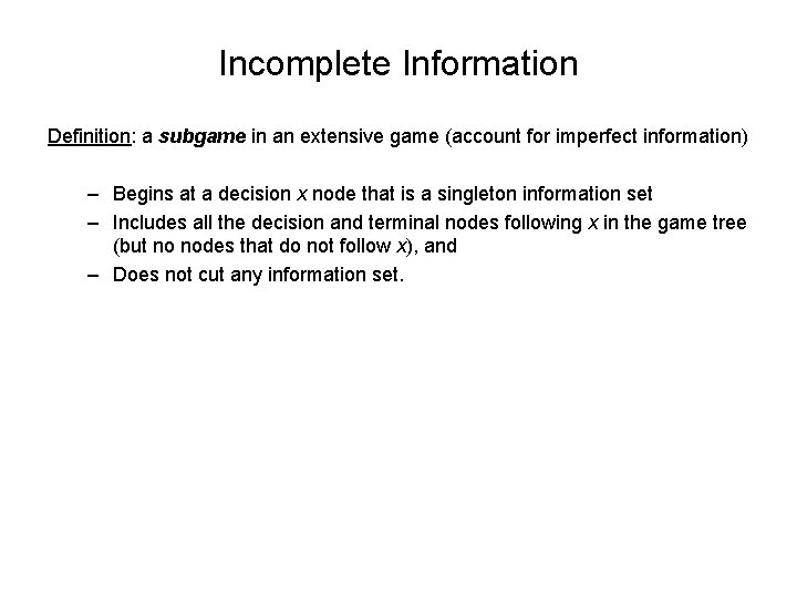 Incomplete Information Definition: a subgame in an extensive game (account for imperfect information) –